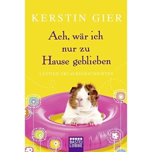 Ach, wär ich nur zu Hause geblieben: Lustige Urlaubsgeschichten