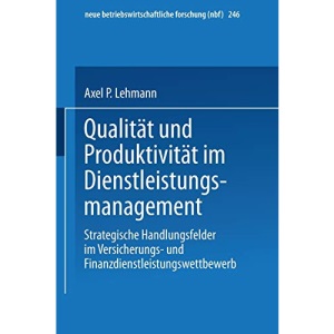 Qualität und Produktivität im Dienstleistungsmanagement: Strategische Handlungsfelder im Versicherungs- und Finanzdienstleistungswettbewerb: 246 (neue betriebswirtschaftliche forschung (nbf))