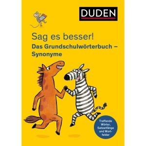 Sag es besser! Das Grundschulwörterbuch Synonyme: Treffende Wörter, Satzanfänge und Wortfelder