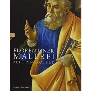 Florentiner Malerei: Alte Pinakothek. Die Gemälde des 14. bis 16. Jahrhunderts