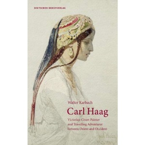 Carl Haag: Victorian Court Painter and Travelling Adventurer between Orient and Occident