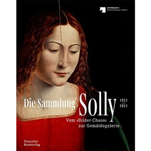 Die Sammlung Solly 1821–2021: Vom Bilder-„Chaos“ zur Gemäldegalerie