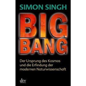 Big Bang: Der Ursprung des Kosmos und die Erfindung der modernen Naturwissenschaft