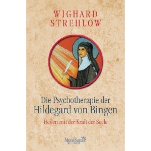 Die Psychotherapie der Hildegard von Bingen: Heilen mit der Kraft der Seele