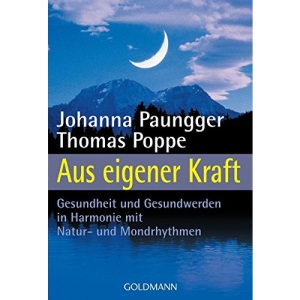 Aus eigener Kraft.: Gesundsein und Gesundwerden in Harmonie mit Natur- und Mondrhythmen