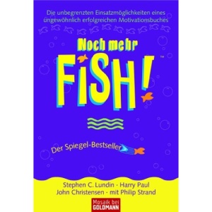 Noch mehr FISH!: Die unbegrenzten Einsatzmöglichkeiten eines ungewöhnlich erfolgreichen Motivationsbuches