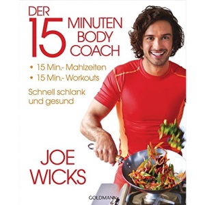 Der 15-Minuten-Body-Coach: 15-Min.-Mahlzeiten - 15-Min.-Workouts - Schnell schlank und gesund