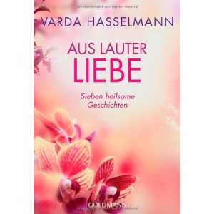 Aus lauter Liebe: Sieben heilsame Geschichten
