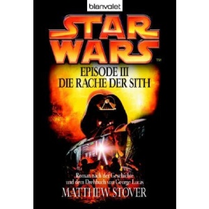 Star Wars Episode 3. Die Rache der Sith: Roman nach der Geschichte von George Lucas und dem Drehbuch von George Lucas
