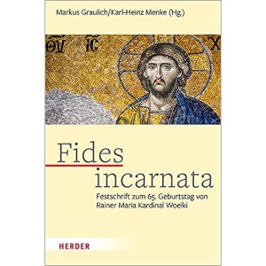 Fides Incarnata: Festschrift Zum 65. Geburtstag Von Rainer Maria Kardinal Woelki