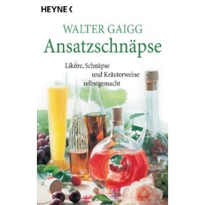 Ansatz-Schnäpse.: Liköre, Schnäpse und Kräuterweine selbstgemacht