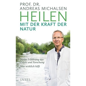 Heilen mit der Kraft der Natur: Meine Erfahrung aus Praxis und Forschung - Was wirklich hilft