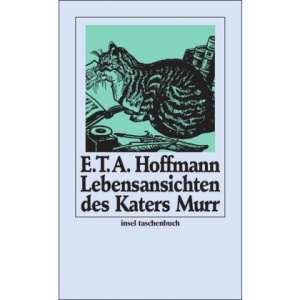 Lebensansichten DES Katers Murr: Nebst fragmentarischer Biographie des Kapellmeisters Johannes Kreisler in zufälligen Makulaturblättern. Mit Anmerkungen