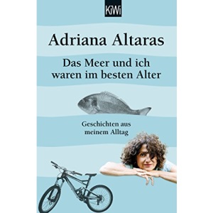 Das Meer und ich waren im besten Alter: Geschichten aus meinem Alltag