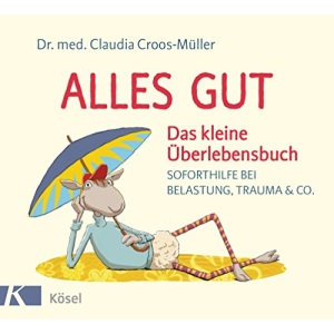 Alles gut - Das kleine Überlebensbuch: Soforthilfe bei Belastung, Trauma & Co.