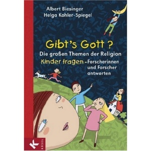 Gibt's Gott?: Die großen Themen der Religion - Kinder fragen - Forscherinnen und Forscher antworten