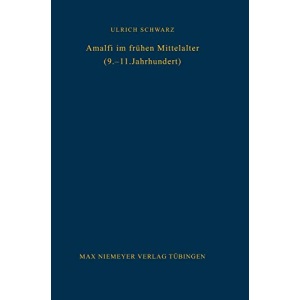 Amalfi im frühen Mittelalter (9.-11. Jahrhundert): Untersuchungen zur Amalfitaner Überlieferung (Bibliothek Des Deutschen Historischen Instituts in Rom, 49)