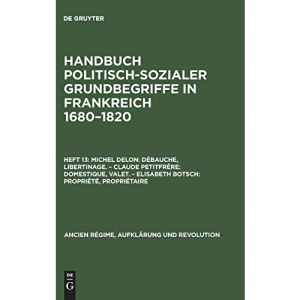 Michel Delon: Débauche, Libertinage. - Claude Petitfrère: Domestique, Valet. - Elisabeth Botsch: Propriété, Propriétaire (Ancien Regime, Aufklarung Und Revolution / Handbuch Politisc)