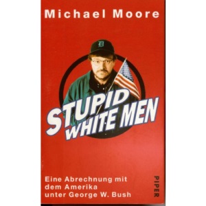 Stupid White Men. Enie Abrechnung Mit Dem Amerika Unter George W. Bush