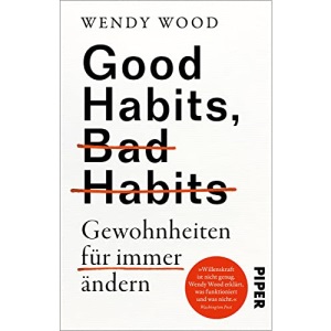 Good Habits, Bad Habits - Gewohnheiten für immer ändern: Der erfolgreiche Ratgeber zur Persönlichkeitsentwicklung von der renommierten Professorin für Psychologie