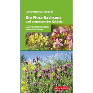 Die Flora Sachsens und der angrenzenden Gebiete: Ein pflanzenkundlicher Exkursionsführer