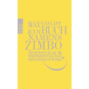 Ein Buch namens Zimbo: Sie werden kaum ertragen, was Ihnen mitgeteilt wird. Texte 2007-2008. Einer von 2006. Vier von 2009