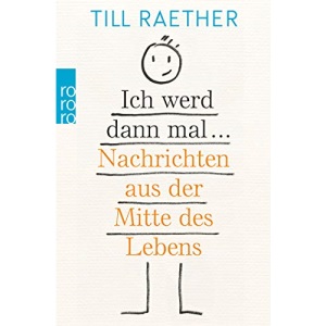 Ich werd dann mal...: Nachrichten aus der Mitte des Lebens
