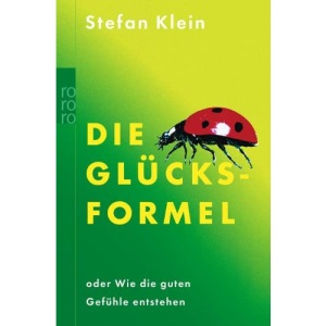 Die Glücksformel.: Oder Wie die guten Gefühle entstehen