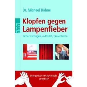 Klopfen gegen Lampenfieber: Sicher vortragen, auftreten, präsentieren. Energetische Psychologie praktisch