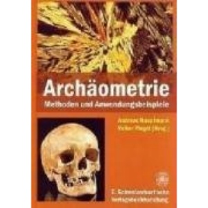 Archäometrie: Methoden und Anwendungsbeispiele naturwissenschaftlicher Verfahren in der Archäologie