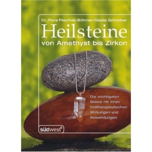 Heilsteine: Von Amethyst bis Zirkon. Die wichtigsten Steine mit ihren heiltherapeutischen Wirkungen und Anwendungen