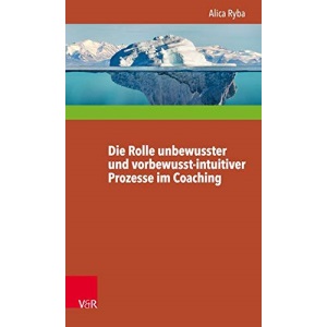 Die Rolle Unbewusster Und Vorbewusst-Intuitiver Prozesse Im Coaching Unter Besonderer Berucksichtigung Der Personlichkeitsentwicklung Des Klienten (Interdisziplinare Beratungsforschung)