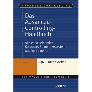 Advanced-controlling-handbuch: Alle Entscheidenden Konzepte, Steuerungssysteme Und Instrumente