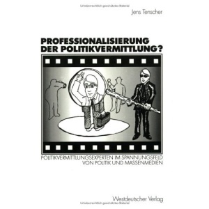 Professionalisierung der Politikvermittlung?: Politikvermittlungsexperten im Spannungsfeld von Politik und Massenmedien