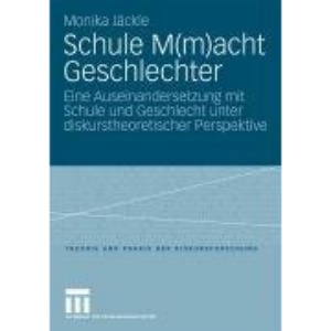 Schule M(m)acht Geschlechter: Eine Auseinandersetzung mit Schule und Geschlecht unter diskurstheoretischer Perspektive