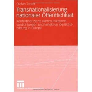 Transnationalisierung nationaler Öffentlichkeit: Konfliktinduzierte Kommunikationsverdichtungen und kollektive Identitätsbildung in Europa