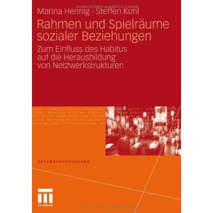 Rahmen und Spielräume sozialer Beziehungen: Zum Einfluss des Habitus auf die Herausbildung von Netzwerkstrukturen