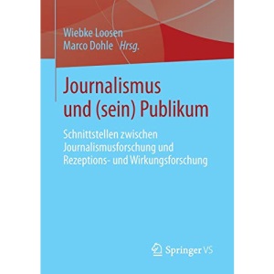Journalismus und (sein) Publikum: Schnittstellen zwischen Journalismusforschung und Rezeptions- und Wirkungsforschung