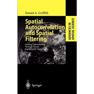 Spatial Autocorrelation and Spatial Filtering: Gaining Understanding Through Theory and Scientific Visualization (Advances in Spatial Science)