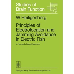 Principles of Electrolocation and Jamming Avoidance in Electric Fish: A Neuroethological Approach: 1 (Studies of Brain Function)