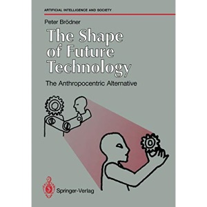 The Shape of Future Technology: The Anthropocentric Alternative (Human-centred Systems)