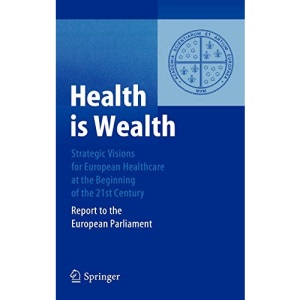 Health is Wealth: Strategic Visions for European Healthcare at the Beginning of the 21st Century, Report of the European Parliament