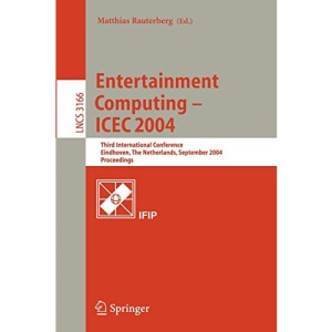 Entertainment Computing - ICEC 2004: Third International Conference, Eindhoven, The Netherlands, September 1-3, 2004, Proceedings: 3166 (Lecture Notes in Computer Science)