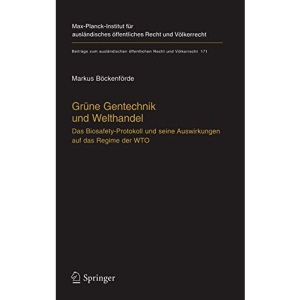 Grune Gentechnik Und Welthandel: Das Biosafety-Protokoll Und Seine Auswirkungen Auf Das Regime Der WTO (Beiträge zum ausländischen öffentlichen Recht und Völkerrecht)