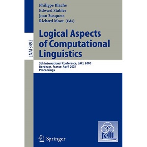Logical Aspects of Computational Linguistics: 5th International Conference, LACL 2005, Bordeaux, France, April 28-30, 2005, Proceedings: 3492 (Lecture Notes in Computer Science)