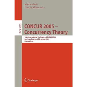 CONCUR 2005 - Concurrency Theory: 16th International Conference, CONCUR 2005, San Francisco, CA, USA, August 23-26, 2005, Proceedings (Lecture Notes in . . . Computer Science and General Issues): 3653