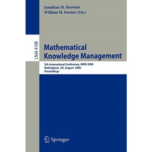 Mathematical Knowledge Management: 5th International Conference, MKM 2006, Wokingham, UK, August 11-12, 2006, Proceedings: 4108 (Lecture Notes in Computer Science)