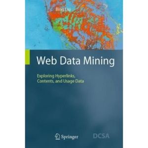 Web Data Mining: Exploring Hyperlinks, Contents, and Usage Data (Data-Centric Systems and Applications)