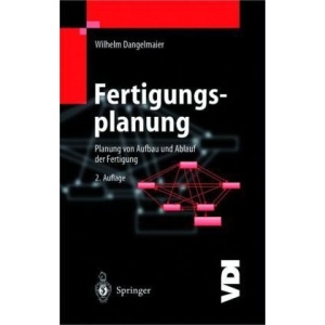 Fertigungsplanung: Planung Von Aufbau Und Ablauf Der Fertigung - Grundlagen, Algorithmen Und Beispiele (VDI-Buch)