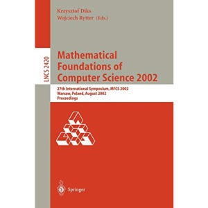 Mathematical Foundations of Computer Science 2002: 27th International Symposium, MFCS 2002, Warsaw, Poland, August 26-30, 2002. Proceedings: 2420 (Lecture Notes in Computer Science)